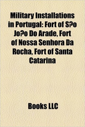 Military Installations in Portugal Military Installations in Portugal: Fort of Sao Joao Do Arade, Fort of Nossa Senhora Da Rocha, Ffort of Sao Joao Do