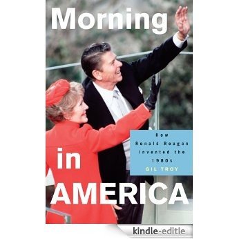 Morning in America: How Ronald Reagan Invented the 1980's (Politics and Society in Twentieth-Century America) [Kindle-editie]