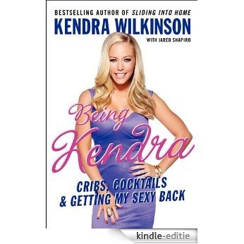 Being Kendra: Cribs, Cocktails, and Getting My Sexy Back [Kindle-editie]