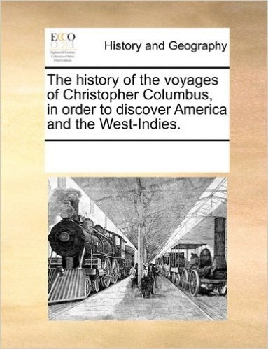 The History of the Voyages of Christopher Columbus, in Order to Discover America and the West-Indies.