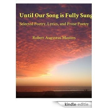 Until Our Song Is Fully Sung: Selected Poetry, Lyrics, and Prose Poetry (English Edition) [Kindle-editie]