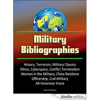 Military Bibliographies: History, Terrorism, Military Classics, Ethics, Cyberspace, Conflict Termination, Women in the Military, China Relations, Officership, ... All-Volunteer Force (English Edition) [Kindle-editie]