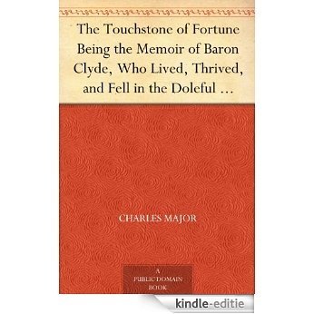 The Touchstone of Fortune Being the Memoir of Baron Clyde, Who Lived, Thrived, and Fell in the Doleful Reign of the So-called Merry Monarch, Charles II (English Edition) [Kindle-editie]