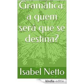 Gramática: a quem será que se destina? (Portuguese Edition) [Kindle-editie]
