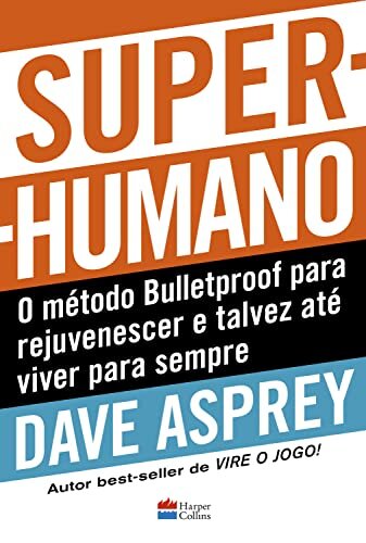 Super-humano: o método Bulletproof para rejuvenescer e talvez até viver para sempre