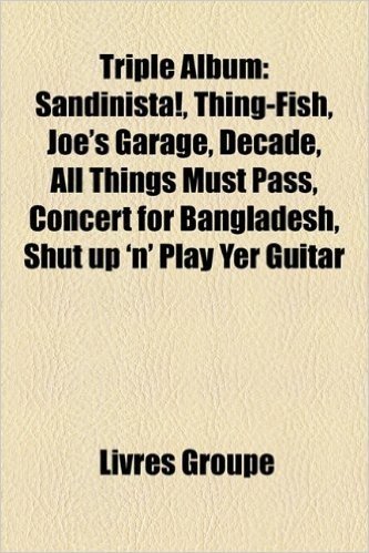 Triple Album: Sandinista!, Thing-Fish, Joe's Garage, Decade, All Things Must Pass, Concert for Bangladesh, Shut Up 'n' Play Yer Guit