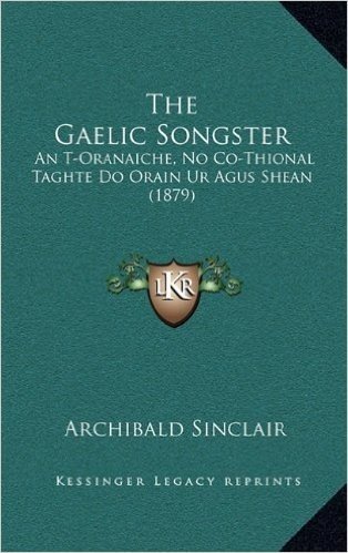 The Gaelic Songster: An T-Oranaiche, No Co-Thional Taghte Do Orain Ur Agus Shean (1879) baixar