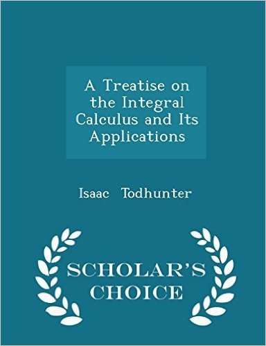 A Treatise on the Integral Calculus and Its Applications - Scholar's Choice Edition