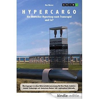 Hypercargo. Ein deutscher Hyperloop nach Transrapid und Co?: Überlegungen zu einer Güterverkehrsumsetzung für Elon Musks bahnbrechende Technologie auf deutschem Boden [Kindle-editie]