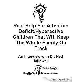 Real Help For Attention Deficit/Hyperactive Children That Will Keep The Whole Family On Track: An Interview With Dr. Ned Hallowell (English Edition) [Kindle-editie]