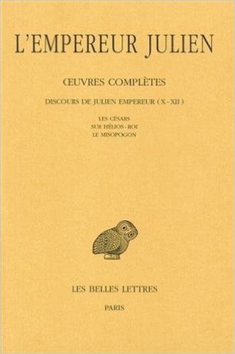 L'Empereur Julien, Oeuvres Completes: Tome II, 2e Partie: Discours de Julien Empereur (X-XII). -Les Cesars.-Sur Helios-Roi.-Le Misopogon.