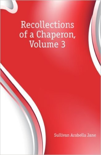 Télécharger Recollections of a Chaperon, Volume 3