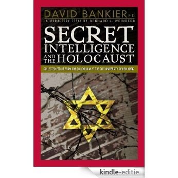 Secret Intelligence and the Holocaust: Collected Essays from the Colloquium at the City University of New York [Kindle-editie]