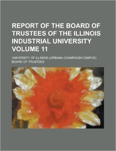 Report of the Board of Trustees of the Illinois Industrial University Volume 11