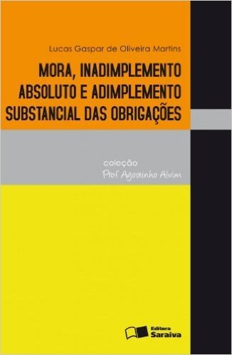 Mora, Inadimplemento Absoluto e Adimplemento Substancial das Obrigações - Coleção Prof. Agostinho Alvim