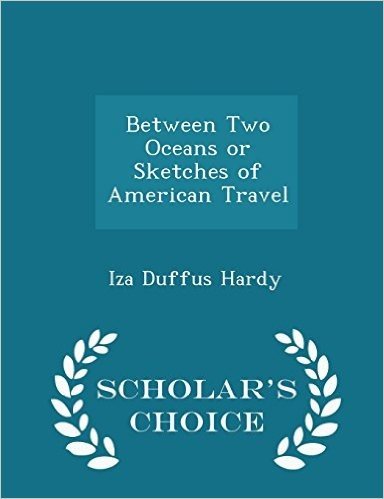 Between Two Oceans or Sketches of American Travel - Scholar's Choice Edition