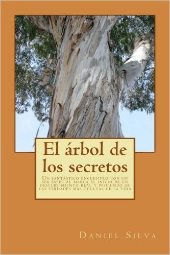 El árbol de los secretos: Un fantástico encuentro con un ser especial marca el inicio para un descubrimiento real y profundo de las verdades más ocultas de la vida. (Spanish Edition)