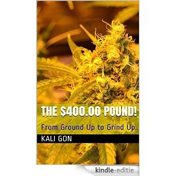 The $400.00 Pound!: From ground up to grind up. (English Edition) [Kindle-editie]