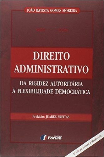 Direito Administrativo. Da Rigidez Autoritária à Flexibilidade Democrática
