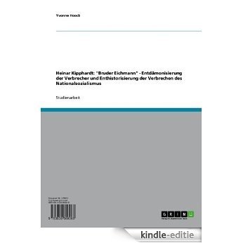 Heinar Kipphardt: "Bruder Eichmann" - Entdämonisierung der Verbrecher und Enthistorisierung der Verbrechen des Nationalsozialismus [Kindle-editie]