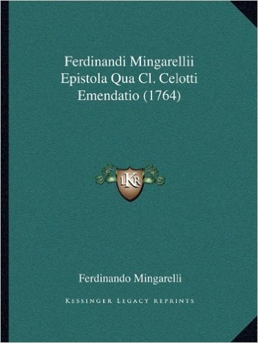 Ferdinandi Mingarellii Epistola Qua CL. Celotti Emendatio (1ferdinandi Mingarellii Epistola Qua CL. Celotti Emendatio (1764) 764)