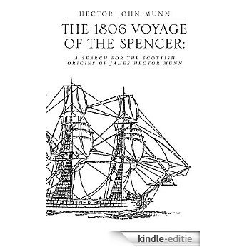 THE 1806 VOYAGE OF THE SPENCER:: A SEARCH FOR THE SCOTTISH ORIGINS OF JAMES HECTOR MUNN (English Edition) [Kindle-editie]