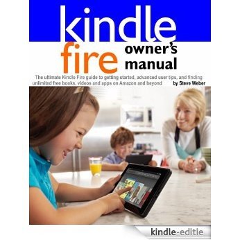 Kindle Fire Owner's Manual: The ultimate Kindle Fire guide to getting started, advanced user tips, and finding unlimited free books, videos and apps on Amazon and beyond (English Edition) [Kindle-editie]