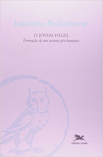 O Jovem Hegel. Formação De Um Sistema Pós-kantiano