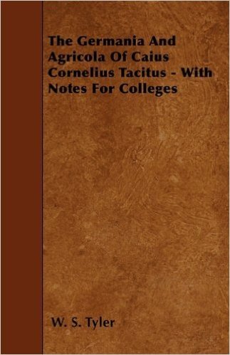 The Germania and Agricola of Caius Cornelius Tacitus - With Notes for Colleges
