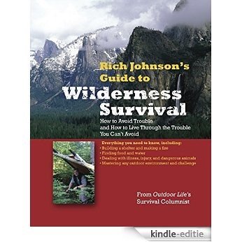 RICH JOHNSON'S GUIDE TO WILDERNESS SURVIVAL: How to Avoid Trouble and How to Live Through the Trouble You Can't Avoid [Kindle-editie]