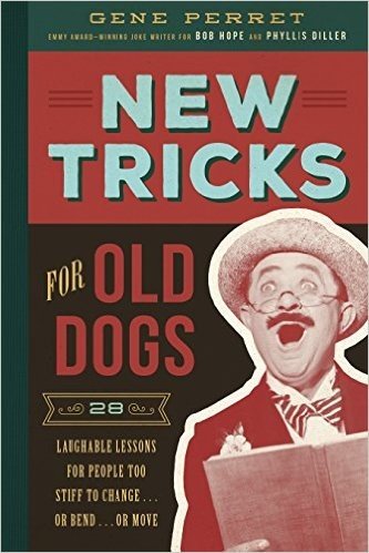 New Tricks for Old Dogs: 28 Laughable Lessons for People Too Stiff to Change . . . or Bend . . . or Move