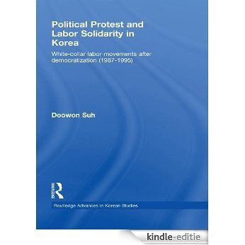 Political Protest and Labor Solidarity in Korea: White-Collar Labor Movements after Democratization (1987-1995) (Routledge Advances in Korean Studies) [Kindle-editie]