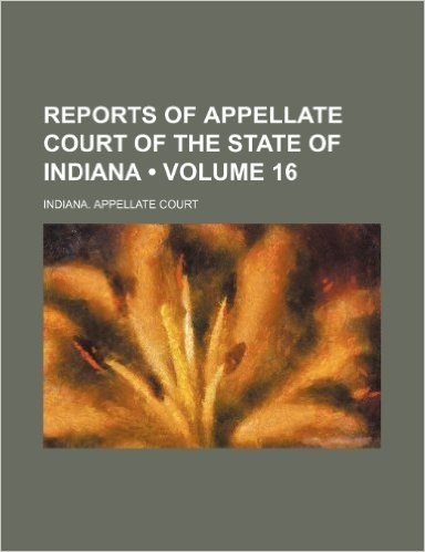 Reports of Appellate Court of the State of Indiana (Volume 16)