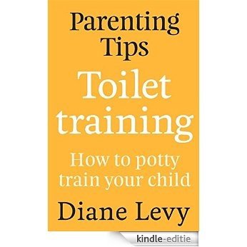 Parenting Tips: Toilet Training: How to Potty Train Your Child [Kindle-editie]