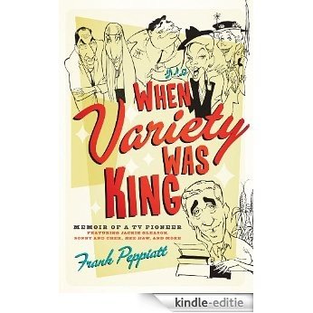 When Variety Was King: Memoir of a TV Pioneer: Featuring Jackie Gleason, Sonny and Cher, Hee Haw, and More [Kindle-editie]