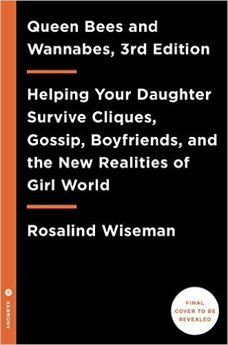 Queen Bees and Wannabes, 3rd Edition: Helping Your Daughter Survive Cliques, Gossip, Boyfriends, and the New Realities of Girl World