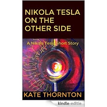 NIKOLA TESLA ON THE OTHER SIDE: A Nikola Tesla Short Story (English Edition) [Kindle-editie]
