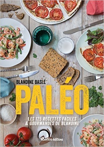 Paléo ! Les 130 recettes faciles et gourmandes de Blandine