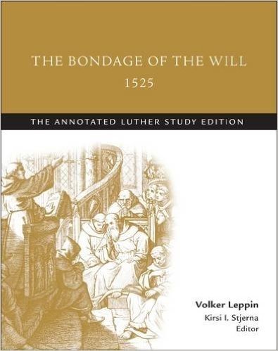 The Bondage of the Will, 1525: The Annotated Luther, Study Edition