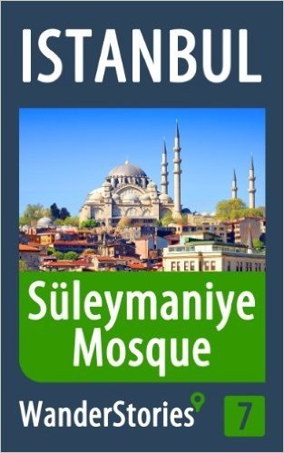 Süleymaniye Mosque in Istanbul - a travel guide and tour as with the best local guide (Istanbul Travel Stories Book 7) (English Edition)
