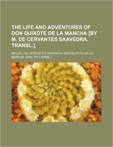 The Life and Adventures of Don Quixote de La Mancha [By M. de Cervantes Saavedra. Transl.]