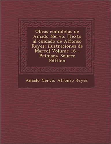 Obras Completas de Amado Nervo. [Texto Al Cuidado de Alfonso Reyes; Ilustraciones de Marco] Volume 16 - Primary Source Edition
