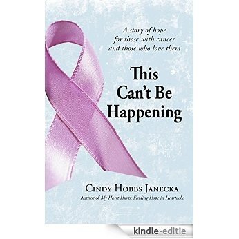 This Can't Be Happening: A story of hope for those with cancer and those who love them (English Edition) [Kindle-editie]