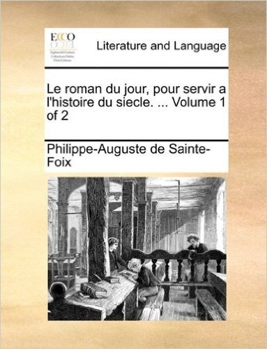 Le Roman Du Jour, Pour Servir A L'Histoire Du Siecle. ... Volume 1 of 2