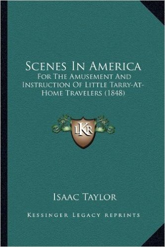 Scenes in America: For the Amusement and Instruction of Little Tarry-At-Home Trfor the Amusement and Instruction of Little Tarry-At-Home Travelers (1848) Avelers (1848)
