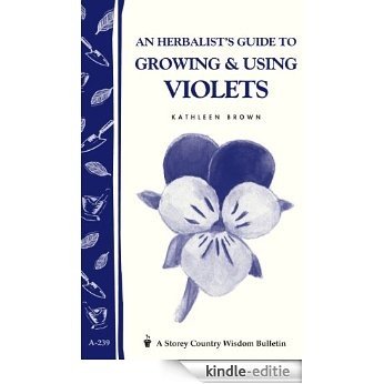 An Herbalist's Guide to Growing & Using Violets: Storey Country Wisdom Bulletin A.239 (English Edition) [Kindle-editie]