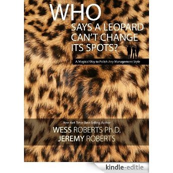 Who Says A Leopard Can't Change its Spots? A Magical Way to Polish any Management Style. (English Edition) [Kindle-editie]