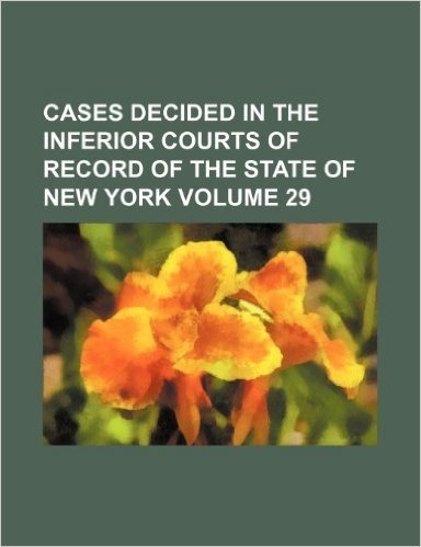 Cases Decided in the Inferior Courts of Record of the State of New York Volume 29