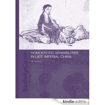 Homoerotic Sensibilities in Late Imperial China (Routledge/Asian Studies Association of Australia (ASAA) East Asian Series) [Kindle-editie]