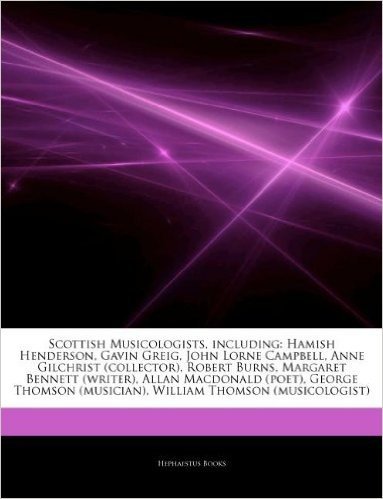 Articles on Scottish Musicologists, Including: Hamish Henderson, Gavin Greig, John Lorne Campbell, Anne Gilchrist (Collector), Robert Burns, Margaret